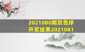 2021080期双色球开奖结果2021081