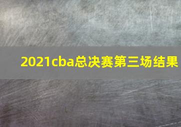 2021cba总决赛第三场结果