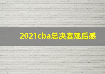 2021cba总决赛观后感