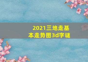 2021三地走基本走势图3d字谜