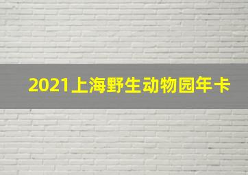 2021上海野生动物园年卡