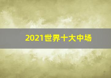 2021世界十大中场