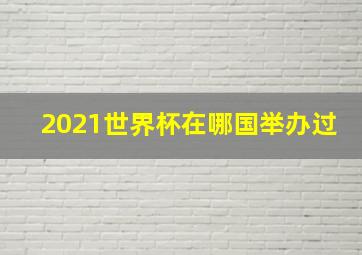 2021世界杯在哪国举办过