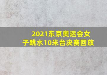 2021东京奥运会女子跳水10米台决赛回放