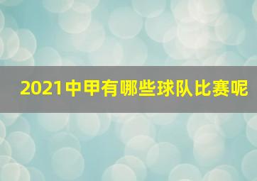 2021中甲有哪些球队比赛呢