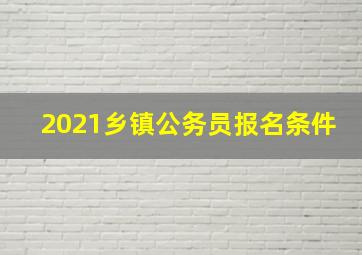 2021乡镇公务员报名条件