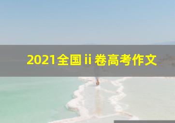 2021全国ⅱ卷高考作文