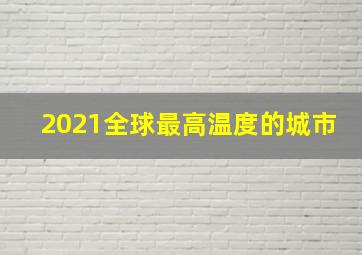 2021全球最高温度的城市