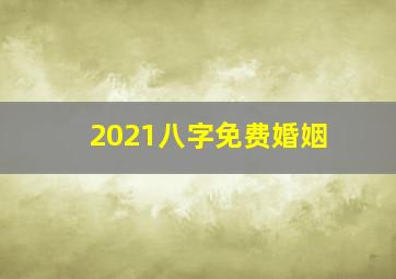 2021八字免费婚姻