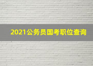 2021公务员国考职位查询