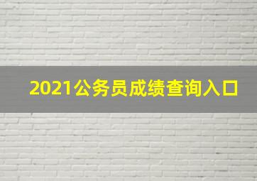 2021公务员成绩查询入口