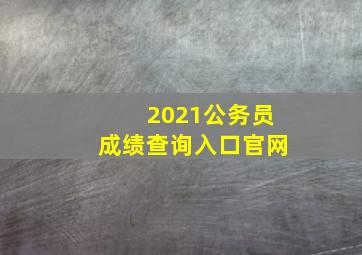 2021公务员成绩查询入口官网