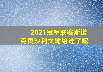 2021冠军联赛斯诺克奥沙利文输给谁了呢