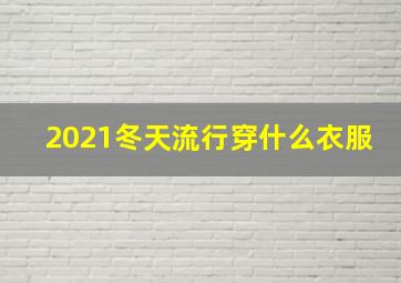 2021冬天流行穿什么衣服