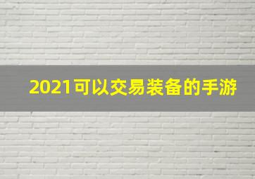 2021可以交易装备的手游