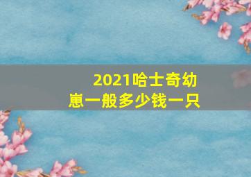 2021哈士奇幼崽一般多少钱一只