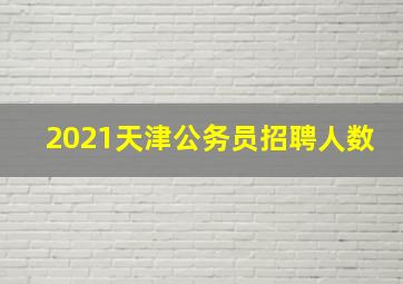 2021天津公务员招聘人数