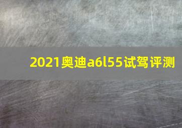 2021奥迪a6l55试驾评测