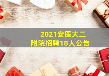 2021安医大二附院招聘18人公告