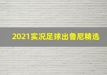 2021实况足球出鲁尼精选