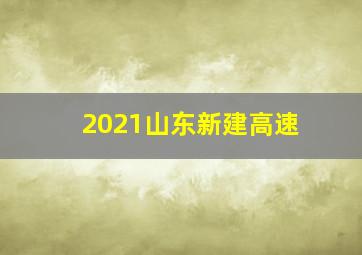 2021山东新建高速