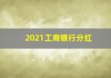 2021工商银行分红