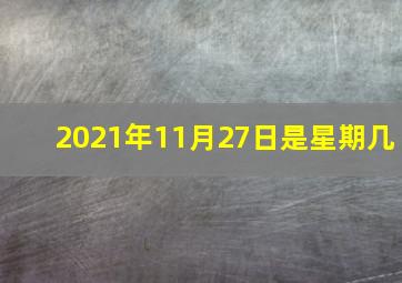 2021年11月27日是星期几