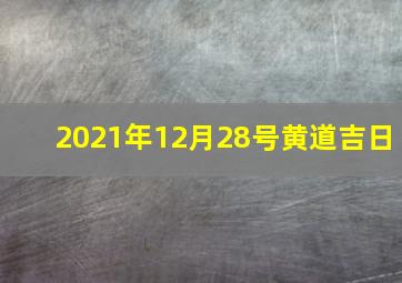 2021年12月28号黄道吉日