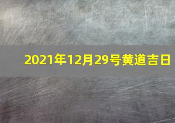 2021年12月29号黄道吉日