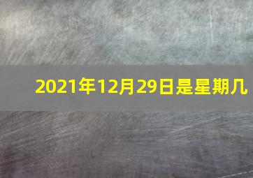 2021年12月29日是星期几