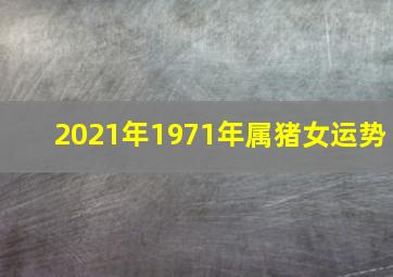 2021年1971年属猪女运势