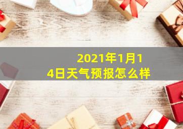 2021年1月14日天气预报怎么样