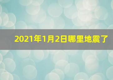 2021年1月2日哪里地震了