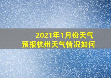 2021年1月份天气预报杭州天气情况如何