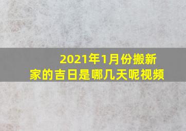 2021年1月份搬新家的吉日是哪几天呢视频