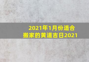 2021年1月份适合搬家的黄道吉日2021