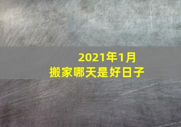 2021年1月搬家哪天是好日子