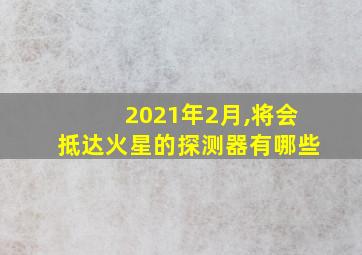 2021年2月,将会抵达火星的探测器有哪些