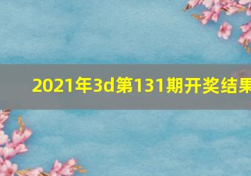 2021年3d第131期开奖结果