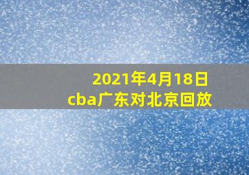 2021年4月18日cba广东对北京回放