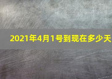 2021年4月1号到现在多少天