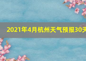 2021年4月杭州天气预报30天