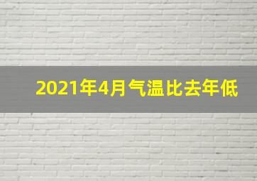 2021年4月气温比去年低