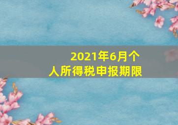 2021年6月个人所得税申报期限