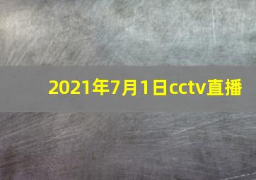 2021年7月1日cctv直播