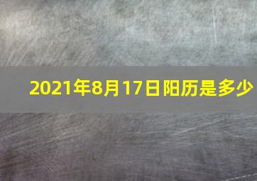 2021年8月17日阳历是多少