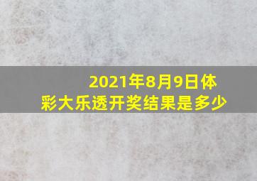 2021年8月9日体彩大乐透开奖结果是多少