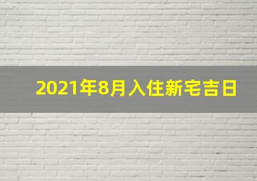 2021年8月入住新宅吉日