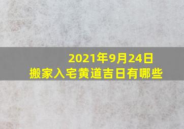 2021年9月24日搬家入宅黄道吉日有哪些