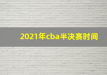 2021年cba半决赛时间